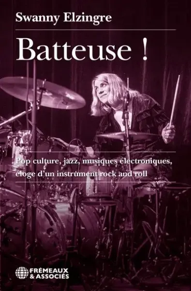Livre "Batteuse ! Pop culture, jazz, musiques électroniques, éloge d’un instrument rock and roll" - S. Elzingre